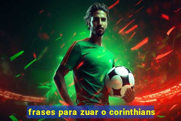 frases para zuar o corinthians